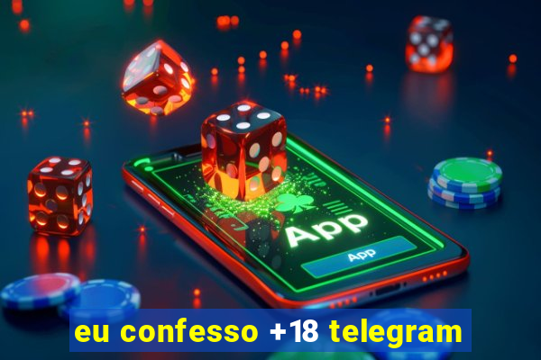 eu confesso +18 telegram